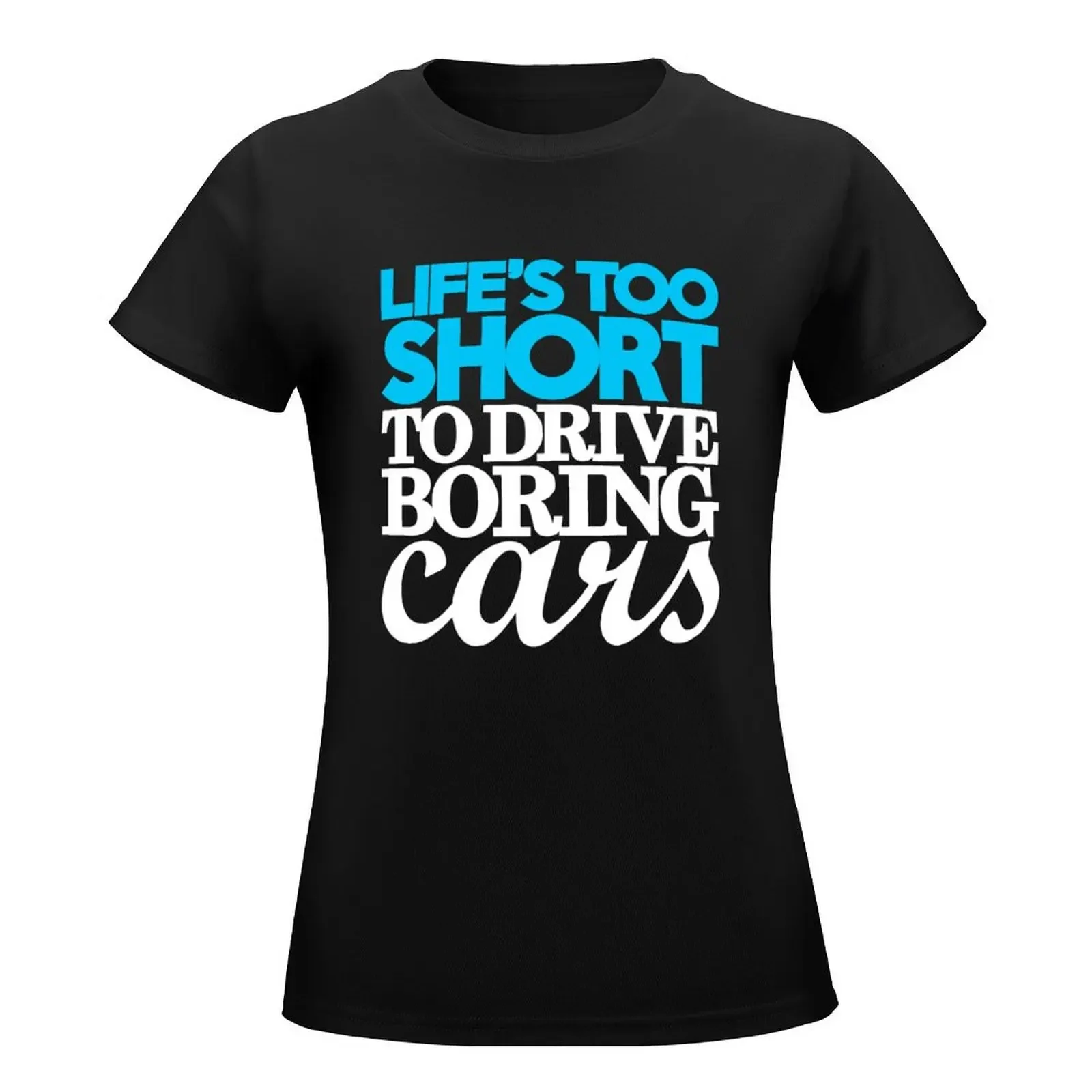 Life＊s too short to drive boring cars (1) T-Shirt tops Aesthetic clothing black t-shirts for Women