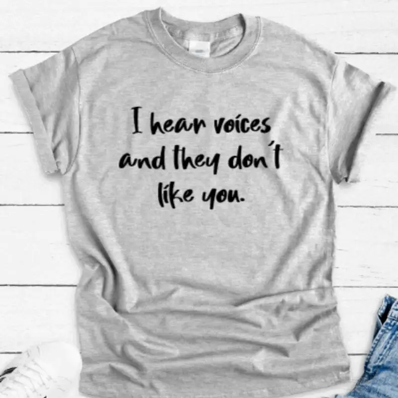 

I Hear Voices And They Don'T Like You Gray T Shirt