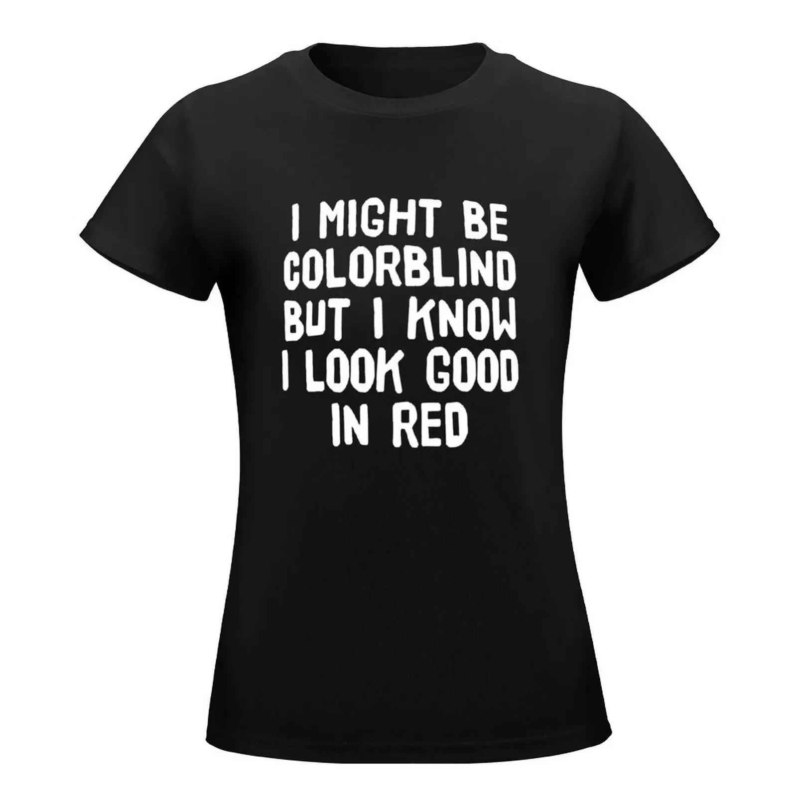 I Might Be Colorblind but I Know I Look Good in Red - Funny Colourblind T-Shirt tees Blouse cute tops Women clothing