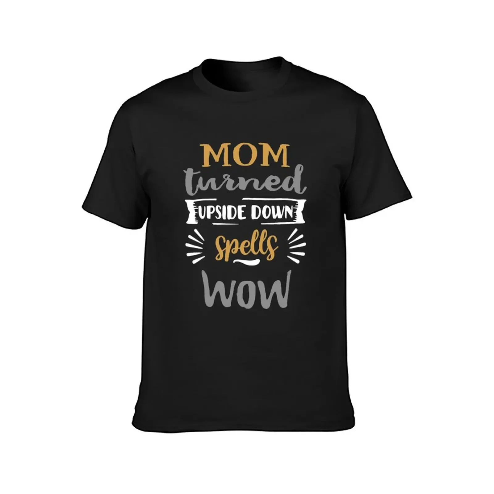 MOM TURNED UPSIDE DOWN SPELLS WOW T-Shirt affliction shirts summer 2025 mens tall t shirts