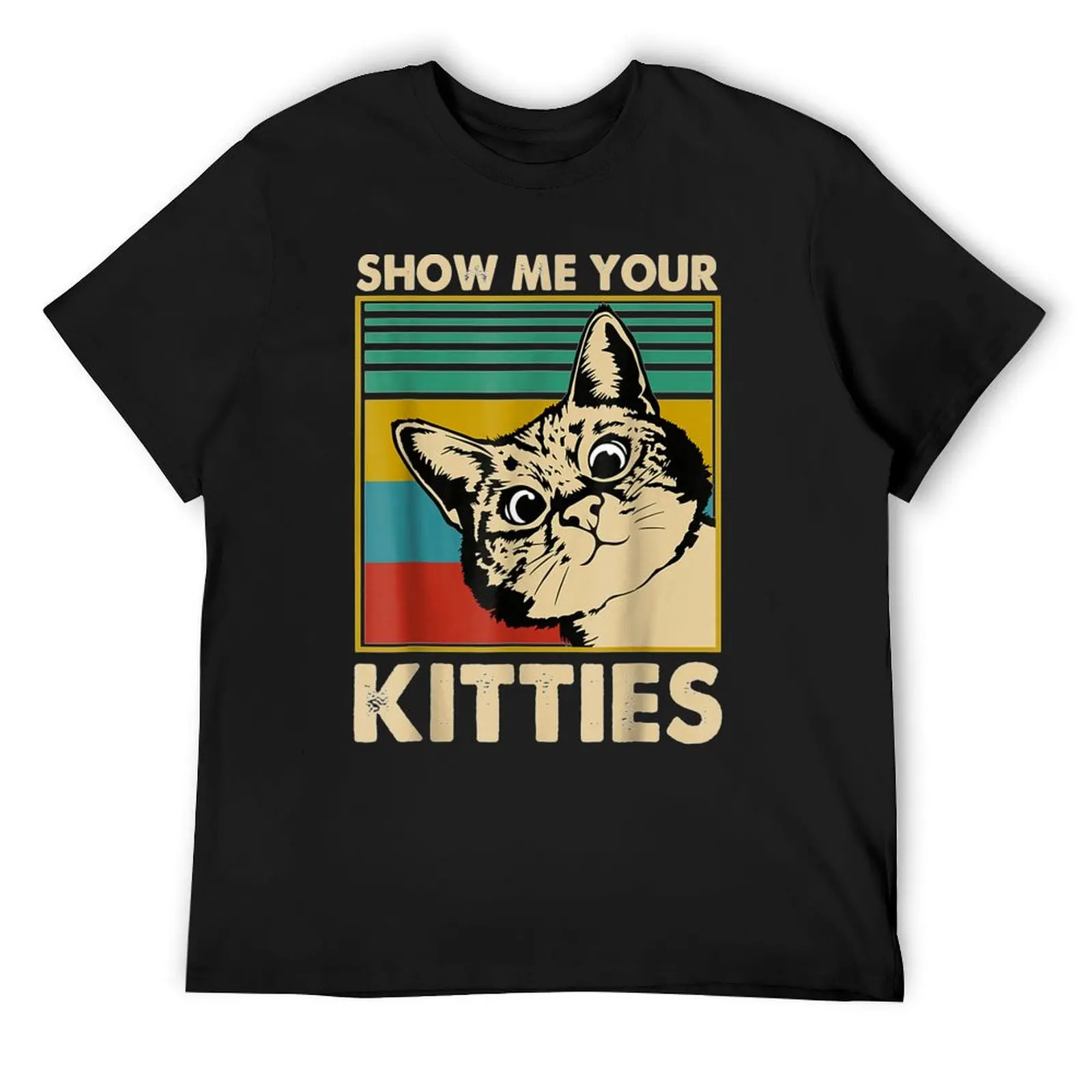 

Show me Your Kitties funny cat shirt for cat lover T-Shirt anime figures sports fans rapper graphic tees men clothing