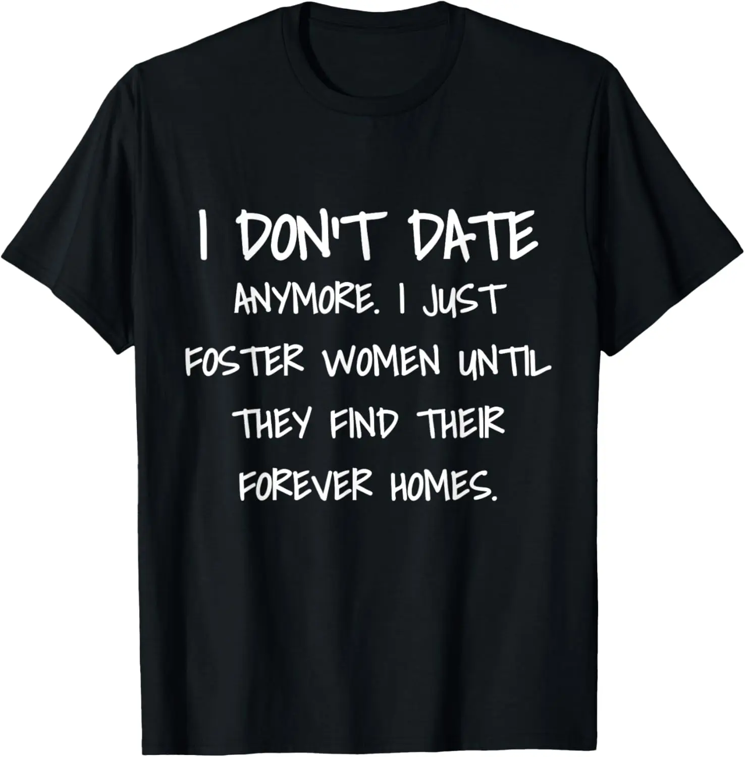 

I don't date anymore I just foster women until they find T-Shirt