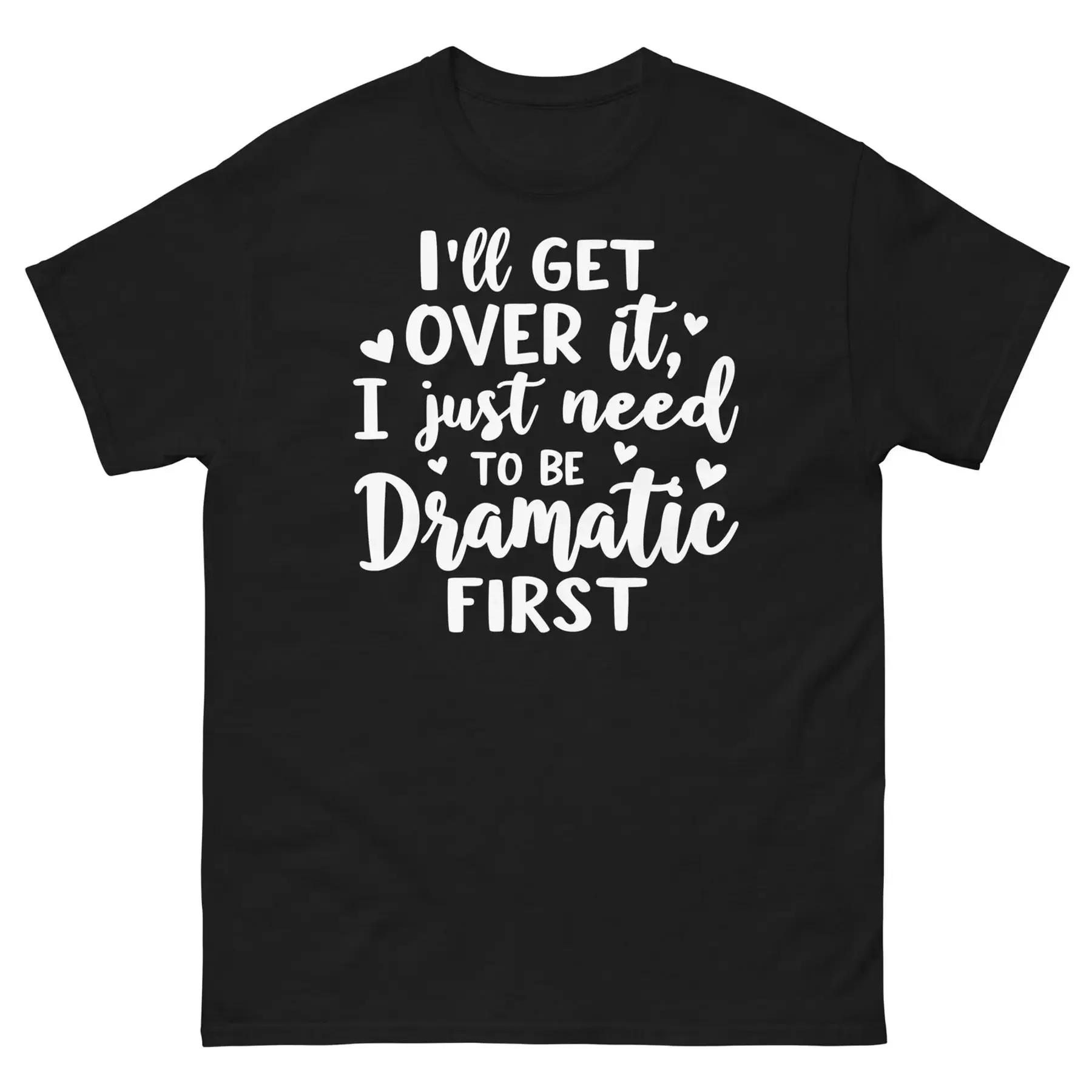 I ll Get over It I Just Need to Be Dramatic First Sarcastic Unisex Classic Tee