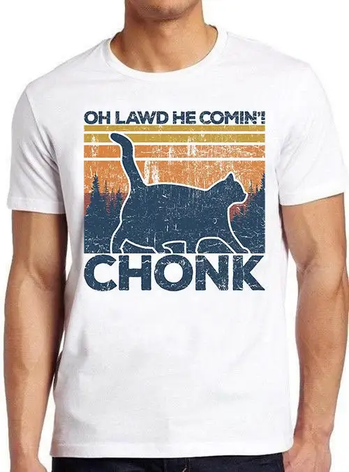 Chonk Cat Oh Lawd He Coming Pet Lover Funny Hilarious Witty Humor Meme T Shirt Cult Movie 1183