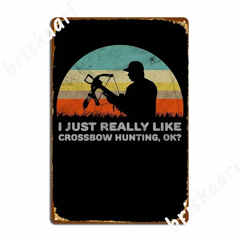 Funny I Just Really Like Crossbow Hunting Ok Design Metal Sign Cinema Garage Party Garage Decoration Design Tin Sign Poster