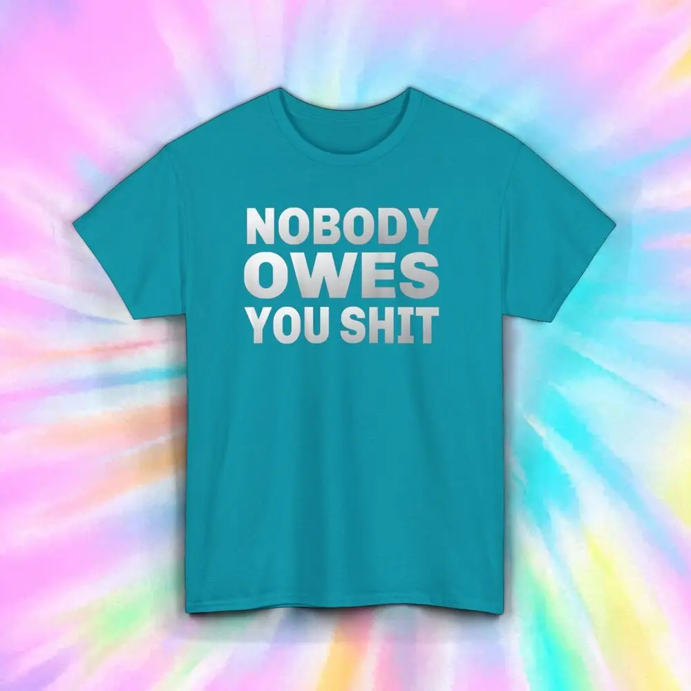 Nobody Owes You T-Shirt | Motivational Quote Tee | S-5XL