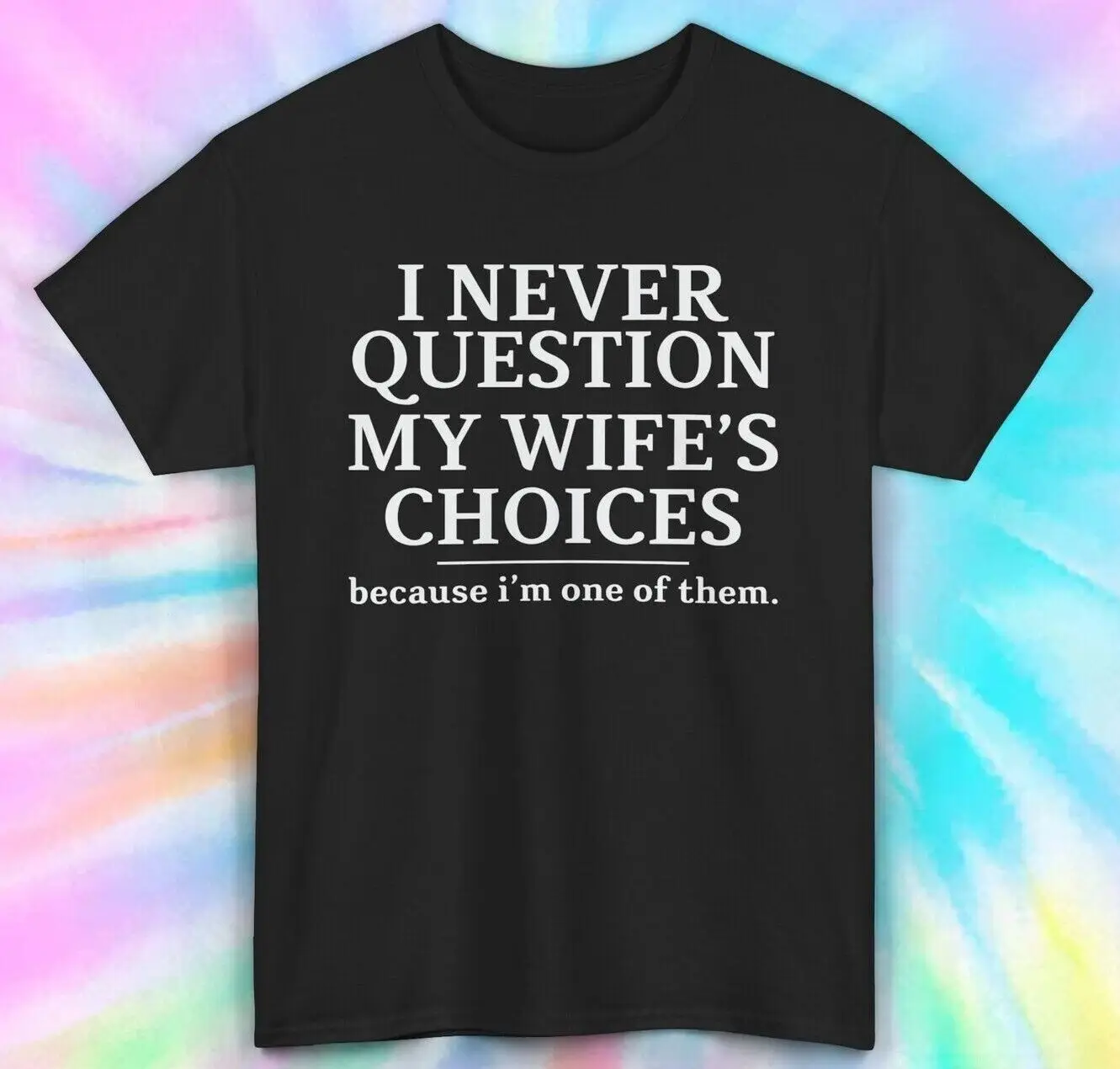 I Never Question My Wife's Choices T-Shirt | Funny Husband Gift Tee | S-5XL