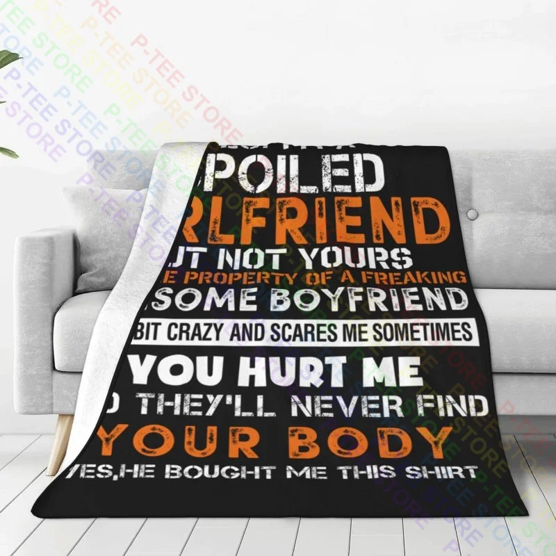 I'M A Spoiled Girlfriend From Crazy Boyfriend Gift Funny Love Blanket Autumn Dust Cover Family Expenses