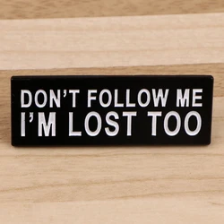 DONT FOLLOW ME I AM LOST TOO Lapel Pins Funny Sayings Enamel Pin Brooches For Women Badges On Backpack Jewelry Kids Gift