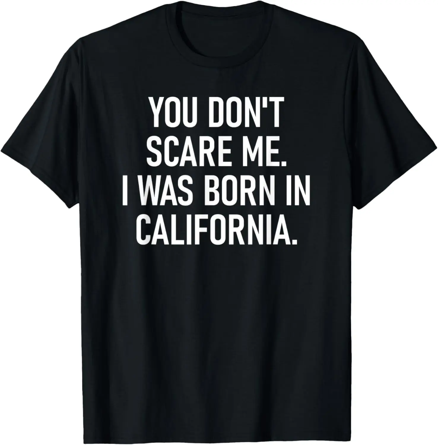 You Don't Scare Me. I Was Born In California. Funny, Jokes T-Shirt