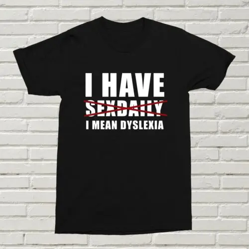 I Have Sexdaily I Mean Dyslexia T-Shirt Funny Offensive Can't Spell B-Day Gift