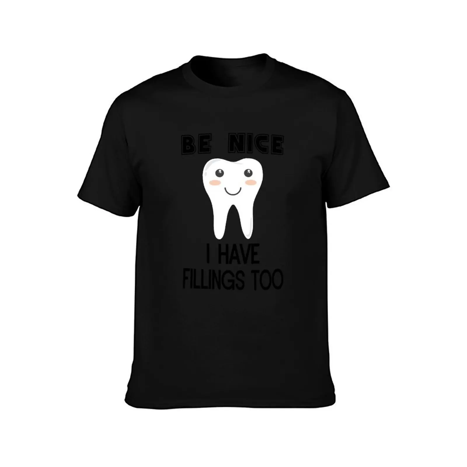 Be Nice I Have Fillings Too T-Shirt Stain Resistant Casual Tee T-Shirt