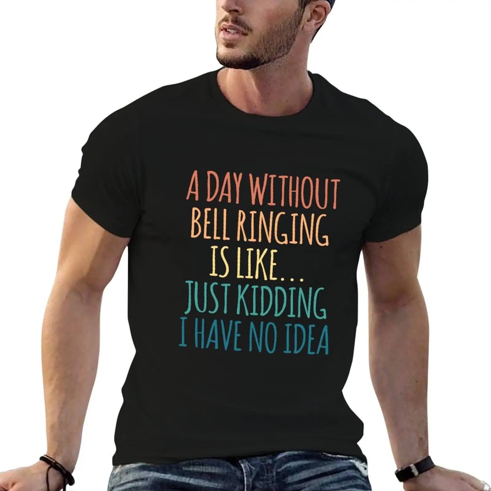A Day Without Bell Ringing Is Like Just Kidding I Have No Idea T-Shirt plain cotton graphic tees outfits for men