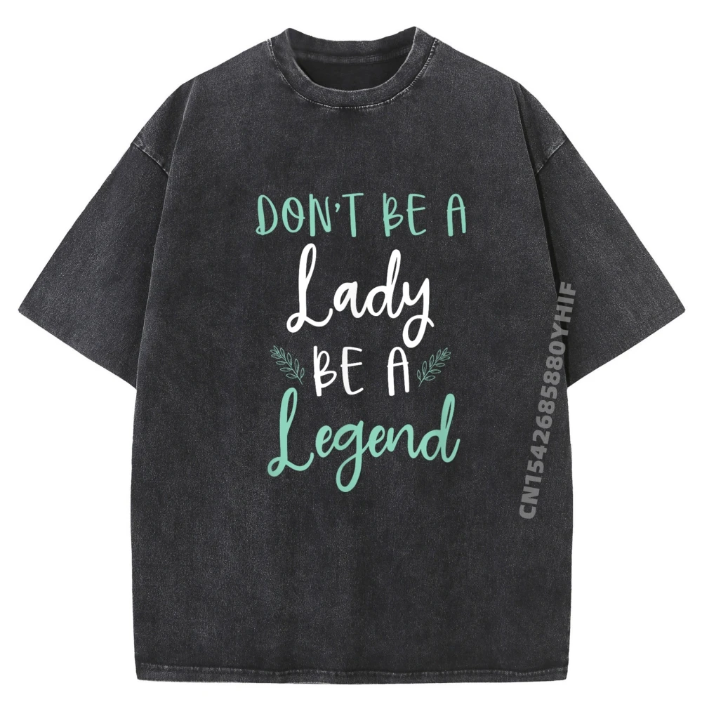 

Новейшая стираная рубашка Dont Be Lady Be A Legend, женские рубашки с рисунком, футболка высокого качества с принтом