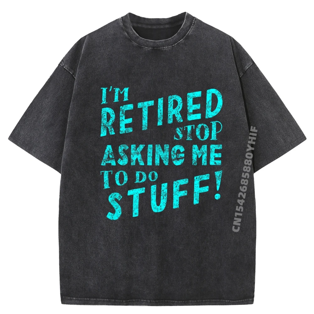 

Футболки I M Retired Stop Asking Me To Do Stuff для мужчин, весенняя мужская хлопковая удобная стираная футболка
