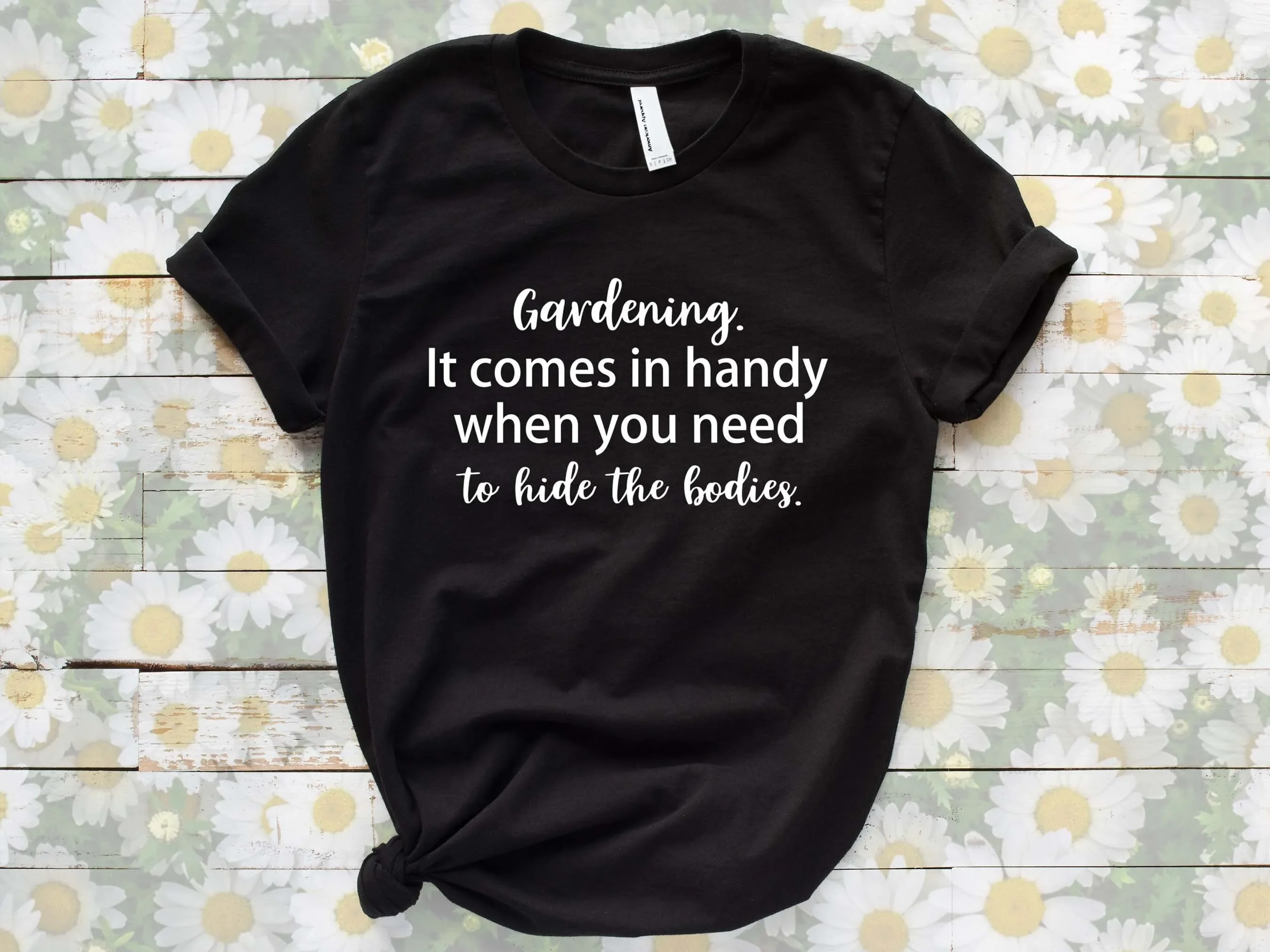 Gardening It Comes in Handy When You Need To Hide the Bodies Funny T Shirt