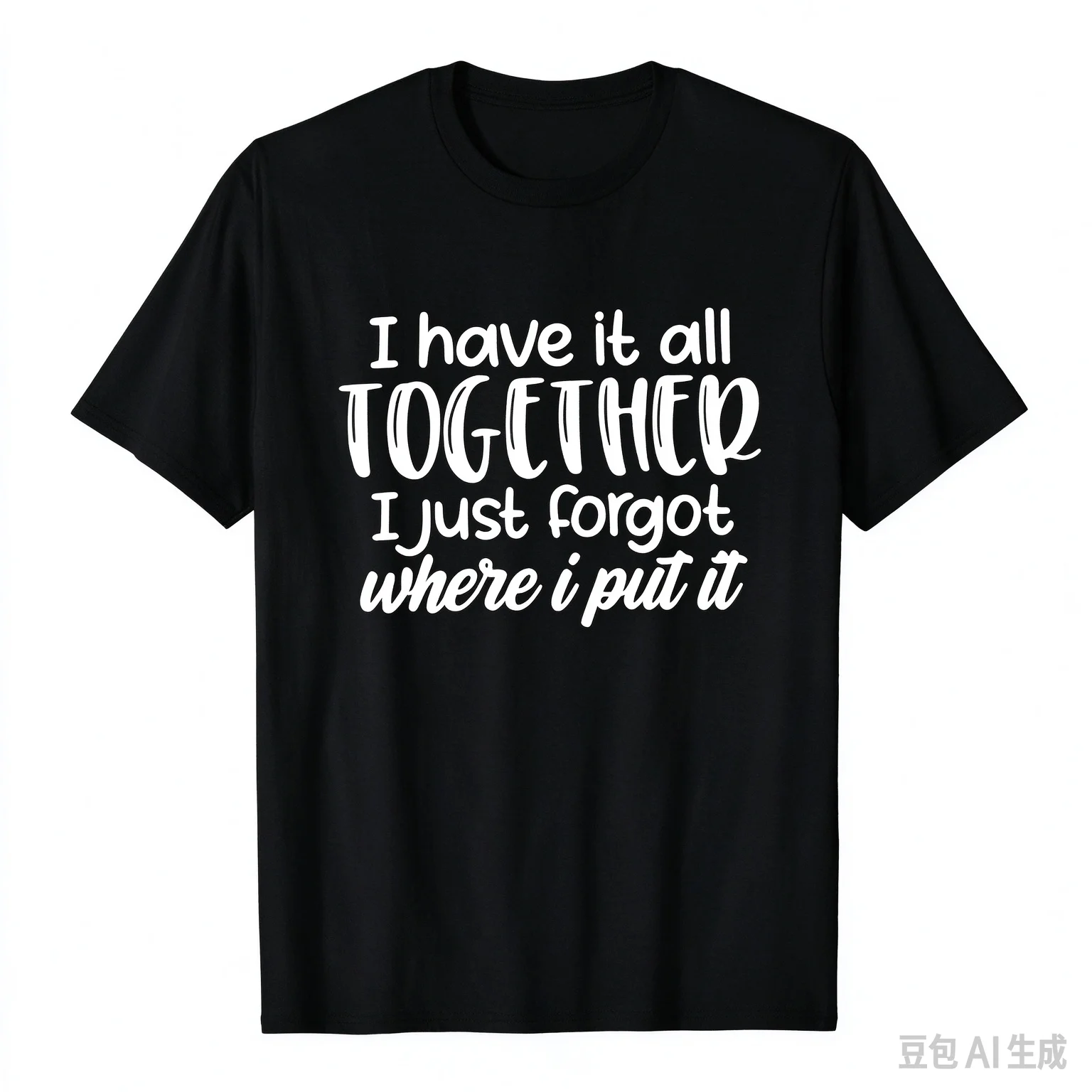 Sarcastic Humor Graphic Tee I Have It All Together I Just Forgot Where I Put It Unisex Casual Tshirt