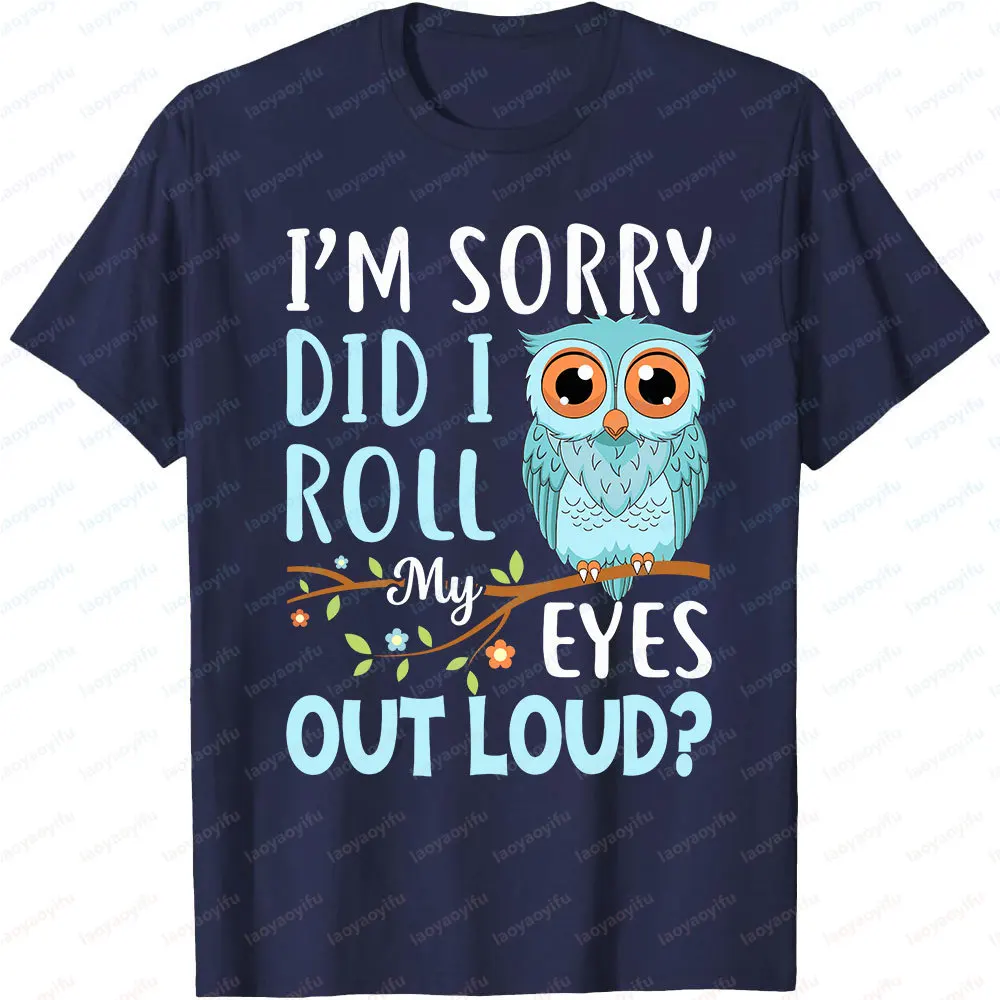Wo Funny IM Sorry Did I Roll My Eyes Out Loud Sarcastic Humor T-Shirt Funny Unisex Owl-print Cotton Tshirt Tops Men Clothing