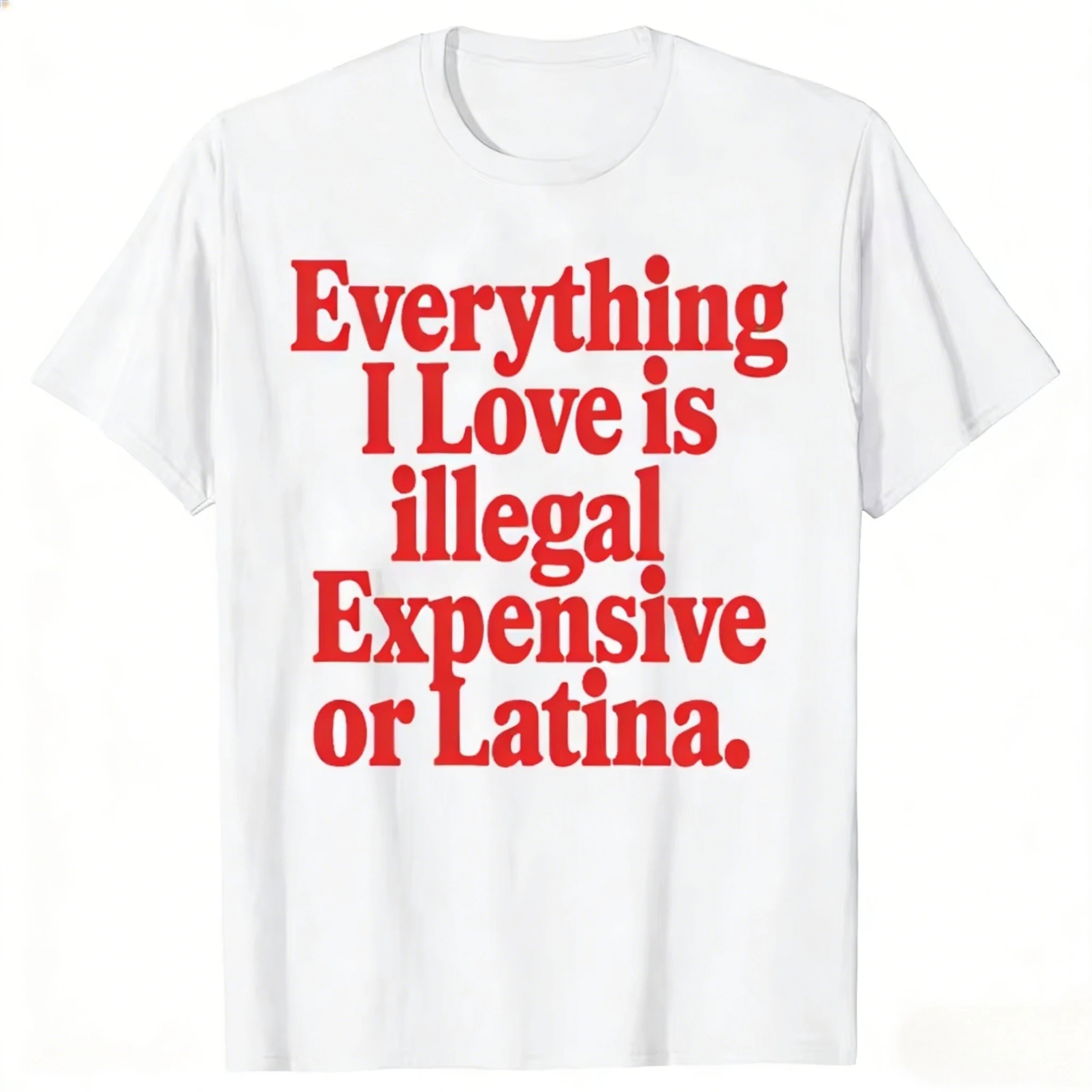 Funny Everything I Love Is Illegal Expensive or Latina Graphic T-shirts Men Casual Tshirt 100% Cotton Loose Oversized T Shirt