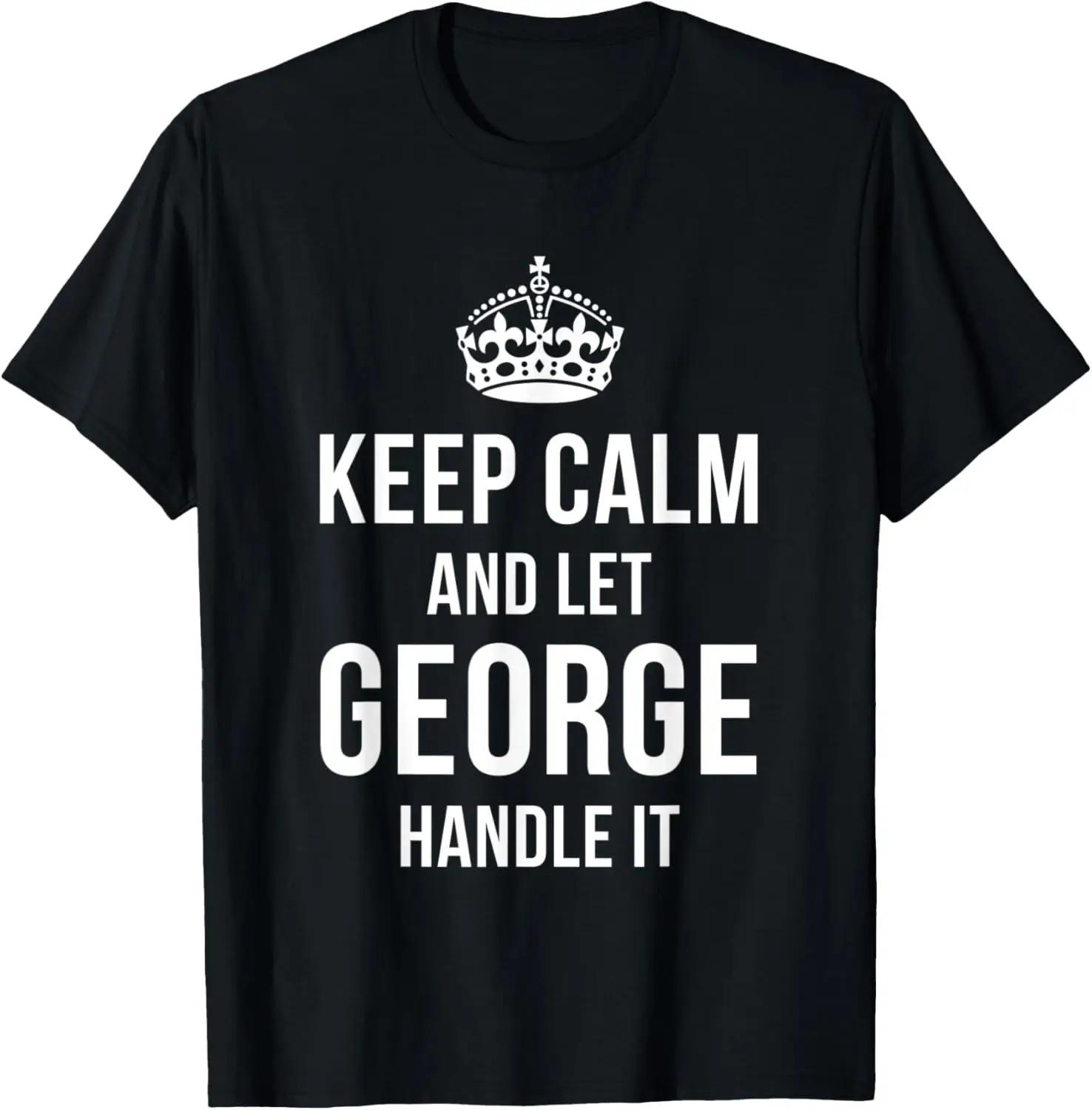 

Keep Calm And Let George Handle It Funny Name Humor Nickname T-Shirt