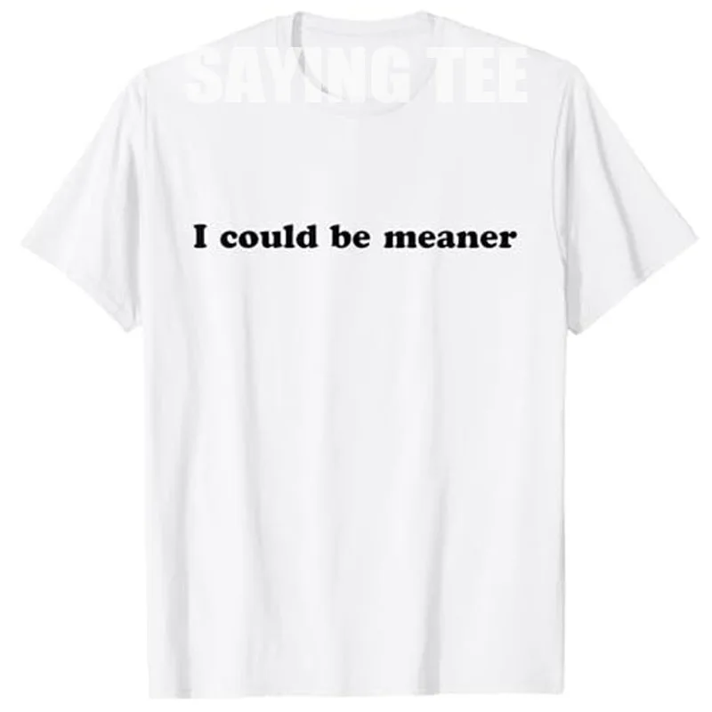 

I Could Be Meaner Shirt Funny Adult Humor Funny Sarcastic T-Shirt Letters Printed Graphic Saying Tee Personality Novelty Gift