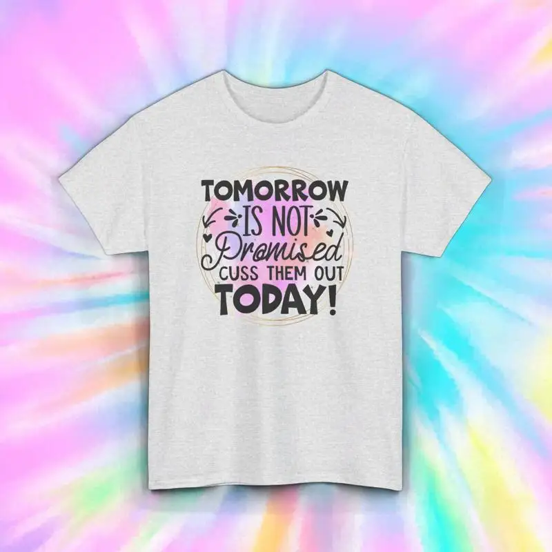 

Tomorrow is Not Promised T Shirt Cuss Them Out Today Funny Quote S 5XL