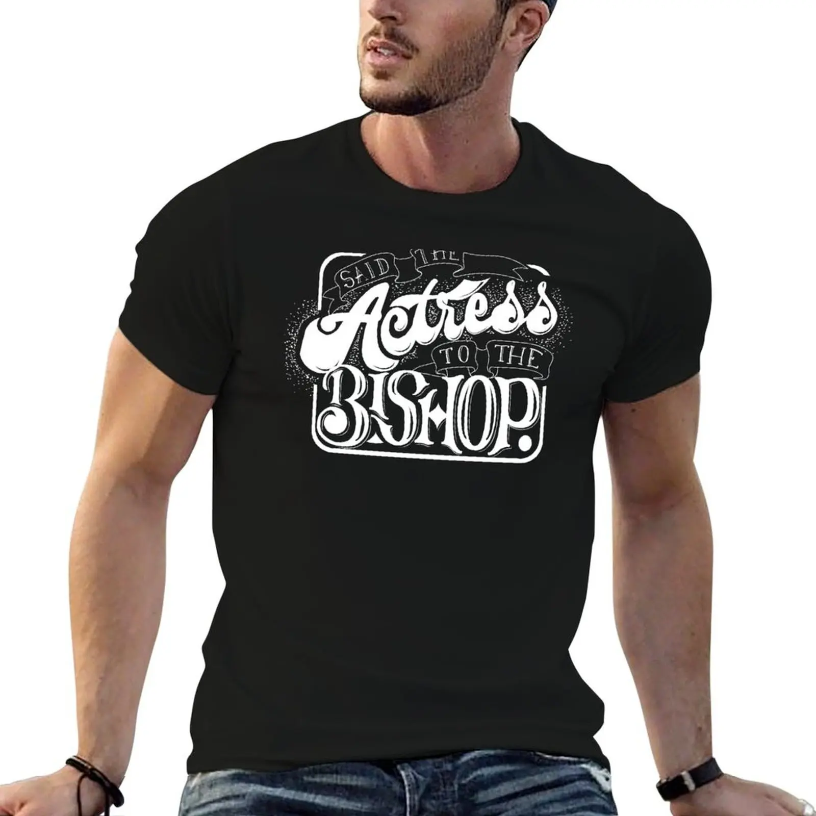 

Said the Actress to the Bishop T-Shirt mens graphic t shirts printed t shirts for man T-Shirt