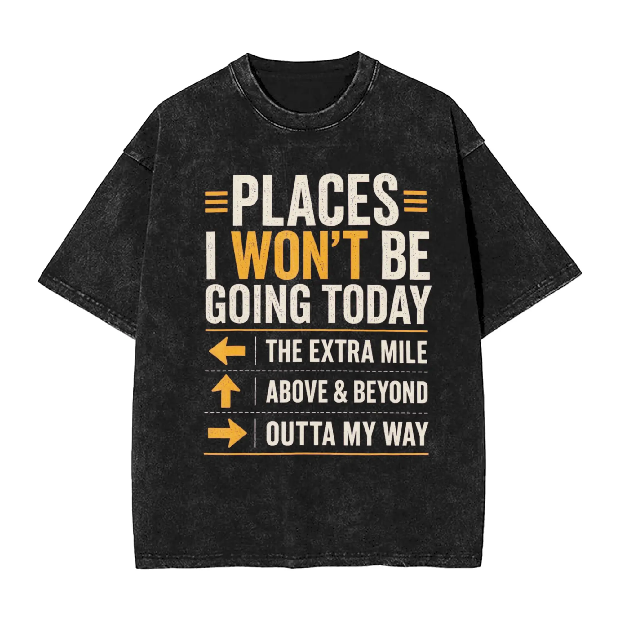 Funny Places I Won't Be Going Today Extra Mile Above and Beyond T-Shirt Men O Neck Cotton Washed T Shirts Short Sleeve Tees