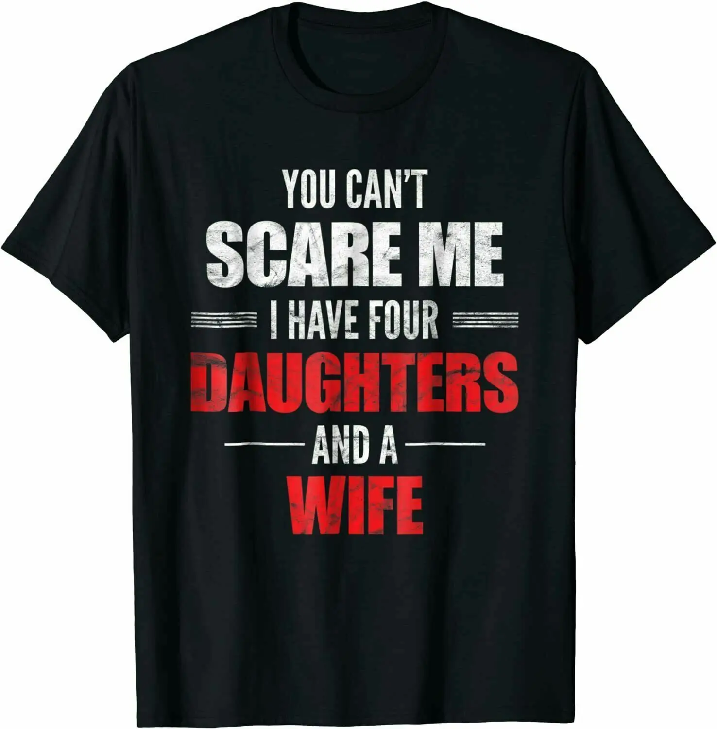 Funny Dad T-Shirt You Can't Scare Me Have Four Daughters And A Wife, Size M-3XL