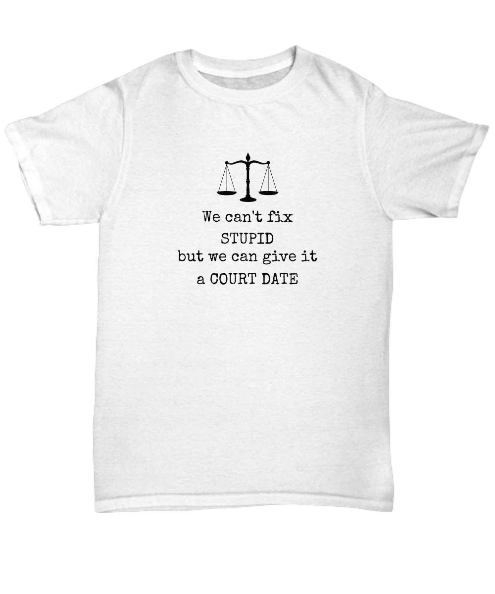 Funny lawyer attorney shirt - We can't fix stupid but we can give it court date