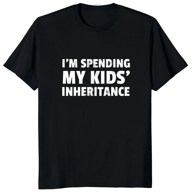 

Im Spending My Kids Inheritance Printed Funny Unisex T-shirt Hipster Hip Hop Women T Shirt Streetwear Harajuku Fashion Man Tees