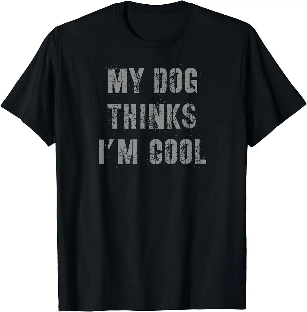 My Dog Thinks I'm Cool Design Great Premium T-Shirt Unisex T-shirts For Man Woman Short Summer Tees Casual Cotton