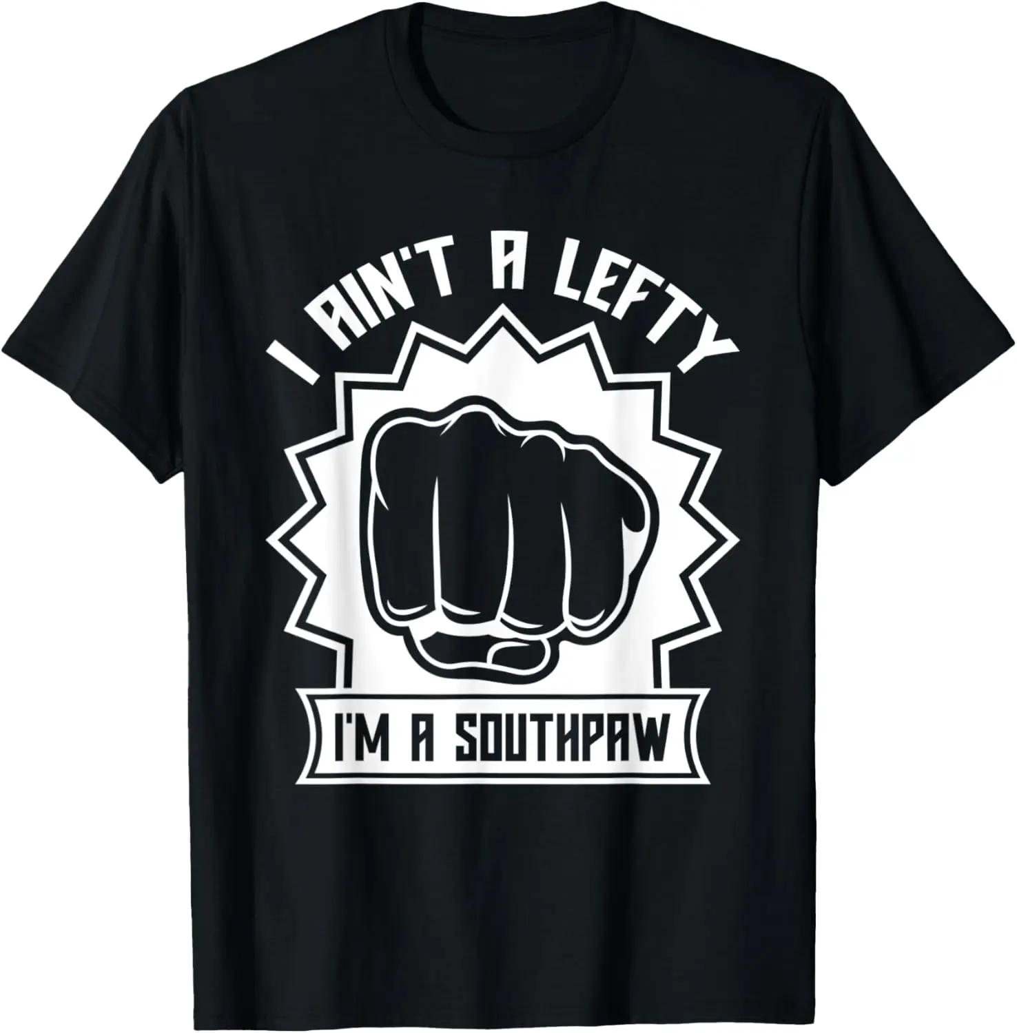 I Ain't a Lefty I'm a Southpaw - Left Handed - Boxing - MMA T-Shirt