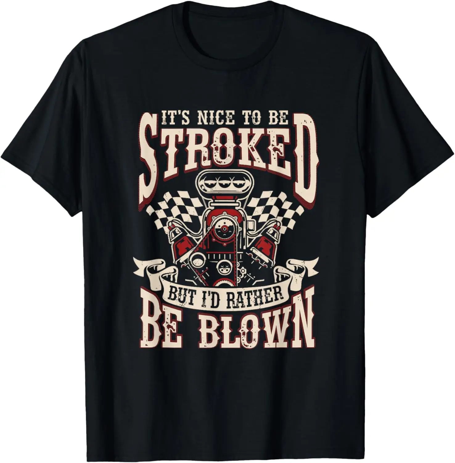 

Car Racing It's Nice To Be Stroked But I'd Rather Be Blown T-Shirt Motorcycle