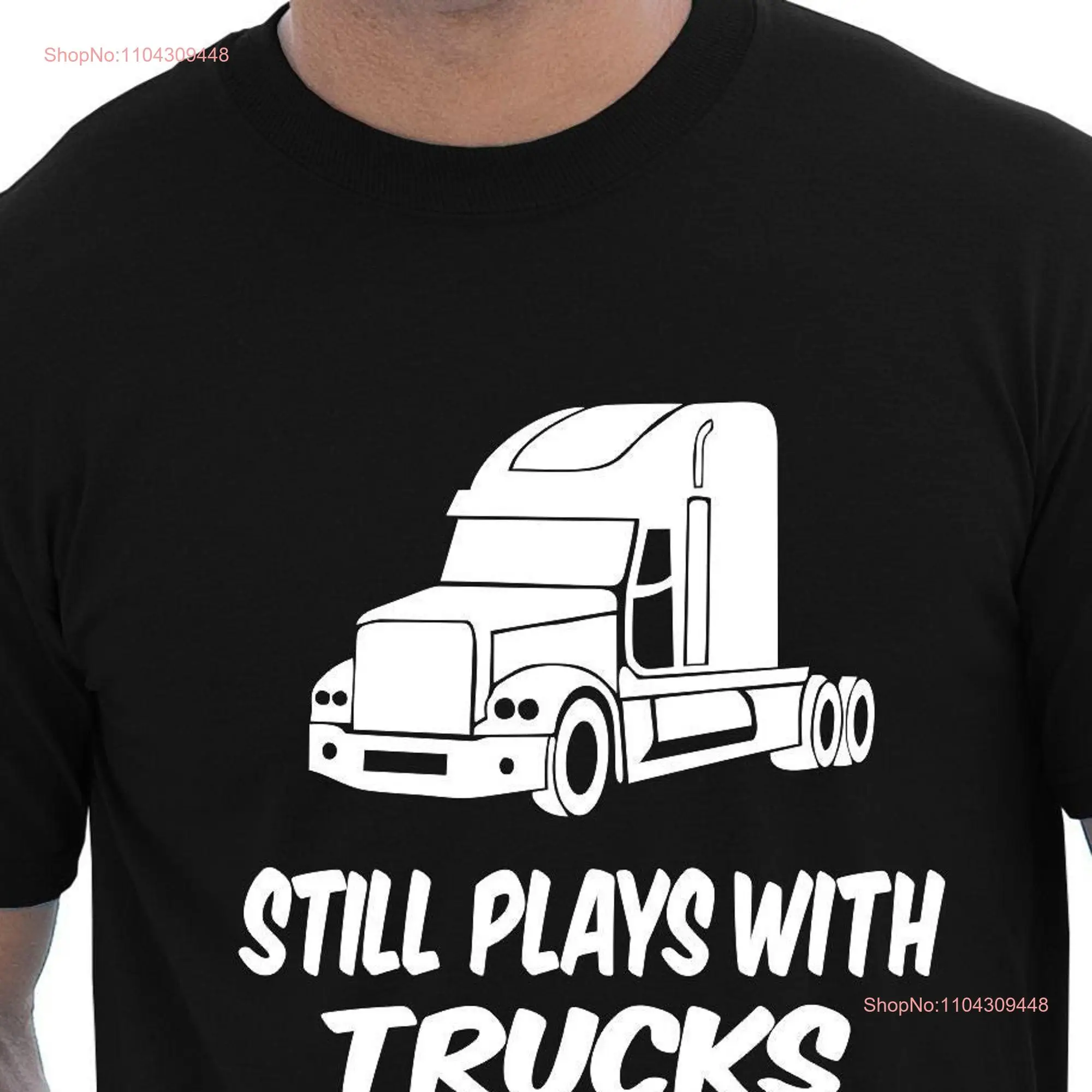 Print4u Still Plays With Trucks Father's Day Birthday Novelty Funny T Shirt long or short sleeves