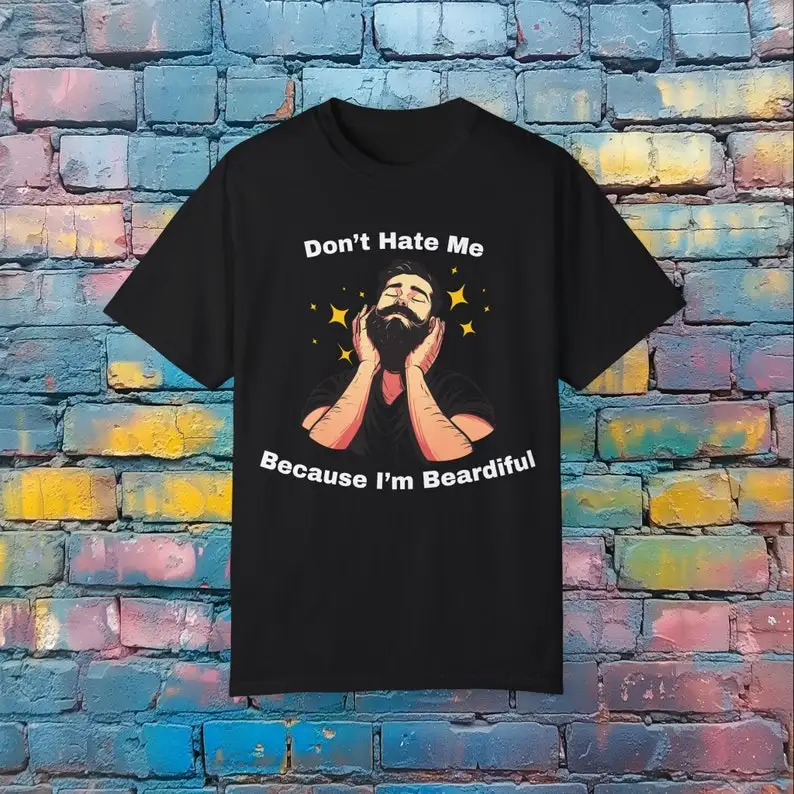 Don't Hate Me Because I'm Beardiful T-Shirt - Funny Dad Joke Graphic Tee