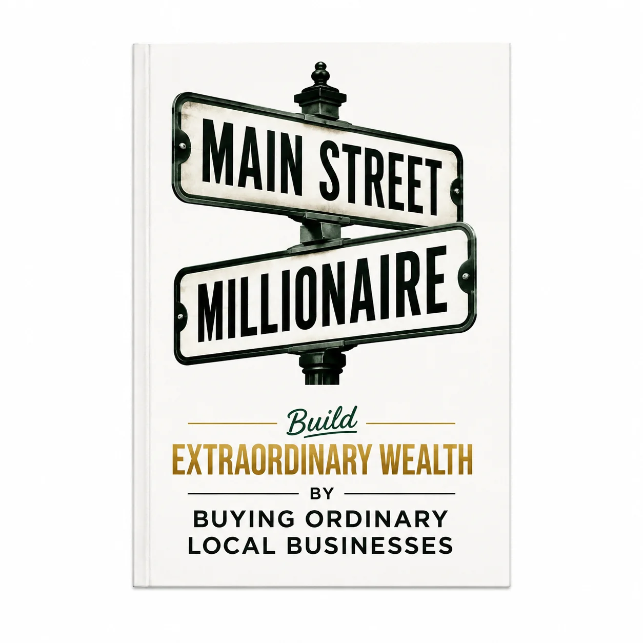 Main Street Millionaire: Build Extraordinary Wealth by Buying Ordinary Local Businesses