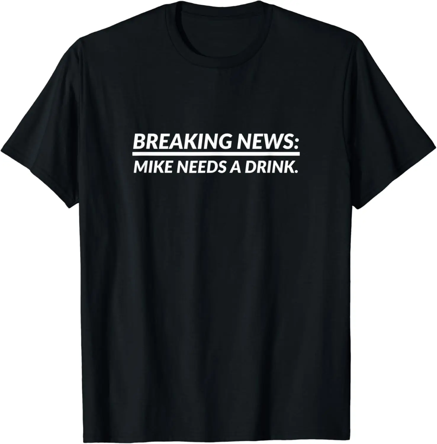 

Breaking News Mike Needs A Drink Personalized Name Gift T-Shirt