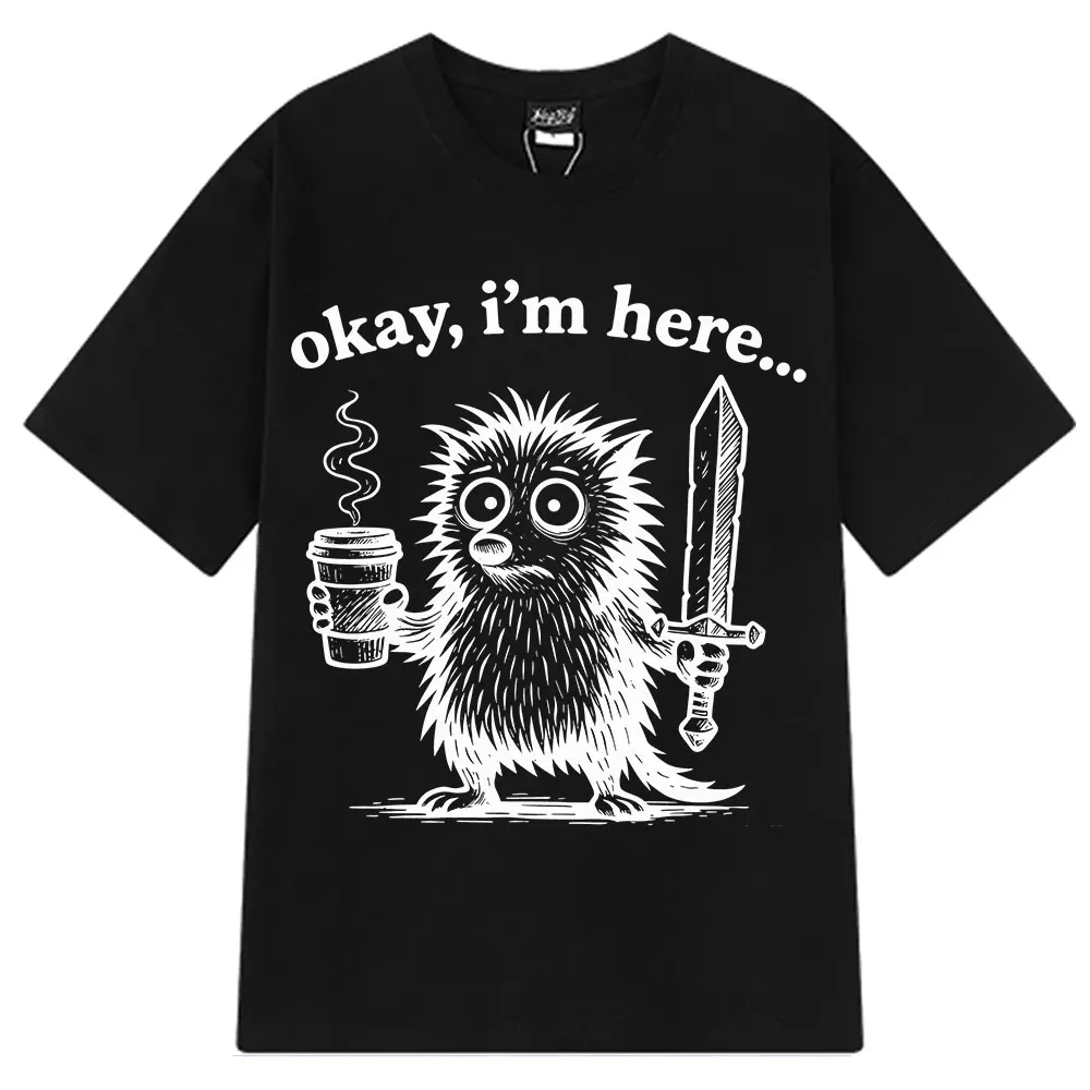 Okay I'm Here Where's The Work Overworked Creature Coffee Sword Funny Meme T-shirt Men Women Harajuku Cotton Casual T-shirts Top