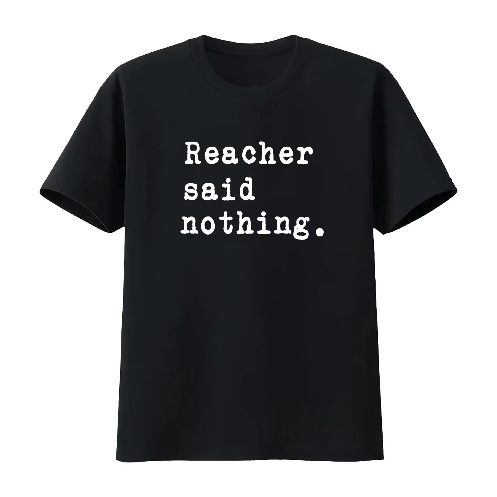 Reacher Said Nothing. -White typewriter font on dark background. Don't select a light background or it won't show well! T-Shirt