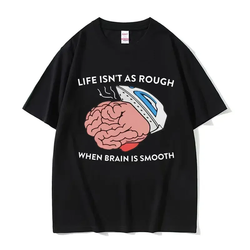 Life Isn't As Rough When Brain Is Smooth Funny Meme T Shirt Men Women High Quality Vintage T-shirt Humor Clothing Oversized Tees