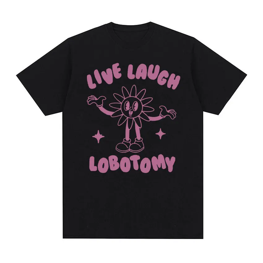 Live Laugh Lobotomy Funny Meme Tee Shirt Men Women\'s Fashion Casual Cotton Oversized T-shirt Vintage Aesthetic Harajuku T Shirts