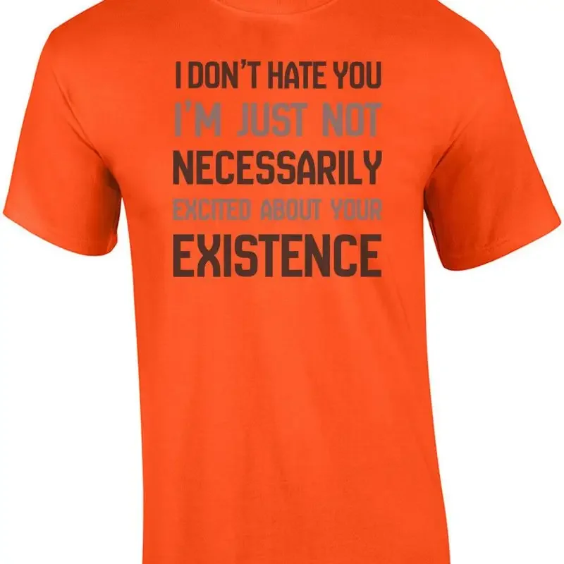 I don't hate you Im just not necessarily excited about your existence - sarca... T shirt