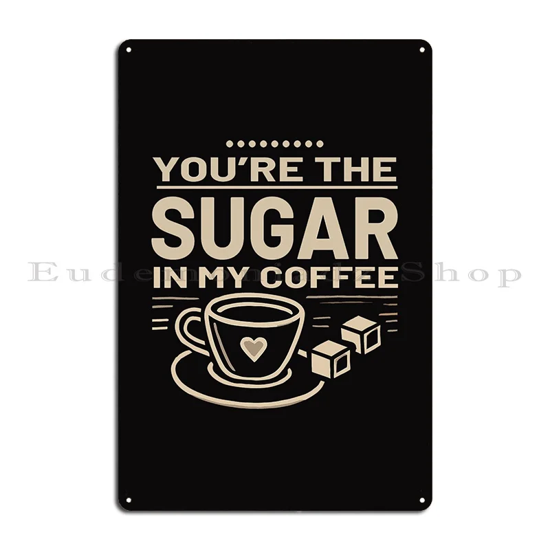 Cute You Re The Sugar In My Coffee Cup Pods Syrup T Shirt Metal Sign Printed Pub Home Cinema Garage Tin Sign Poster