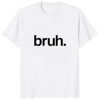 Bruh Printed T-Shirt Hot Sale Casual Fashion Streetwear Hip Hop Man T Shirt Loose Comfort Breathe Hipster Male Clothing Soft Tee