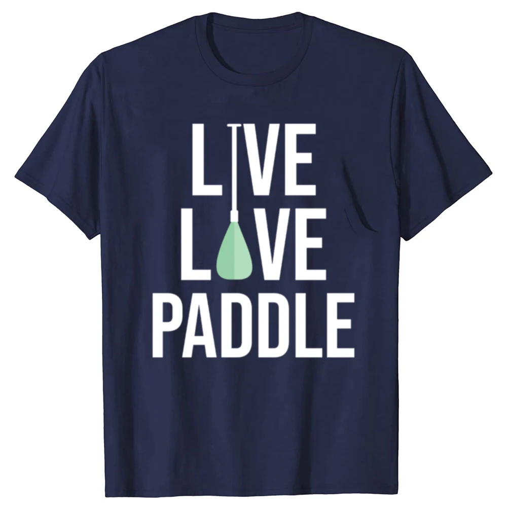 Funny Live Love Paddle Stand Up Paddle Lover SUP Paddleboard Graphic T-shirts Men Fashion Casual Tshirt Loose Oversized T Shirt