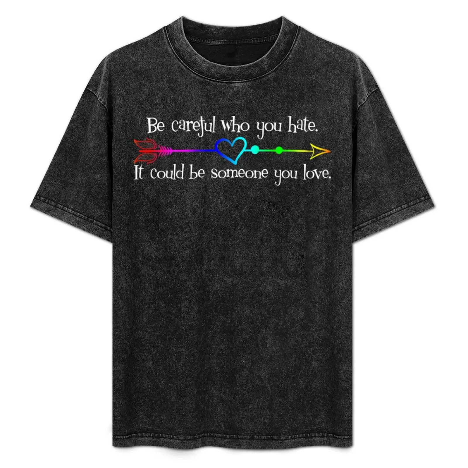 

Be Careful Who You Hate Could Be Someone You Love T-Shirt Casual Basic Street Style T-Shirt