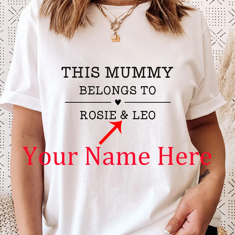 This Mummy Belongs To Your Name Women T Shirts Cotton Personalized Gift T-shirts  Mothers Day Clothes Custom Your Design Here