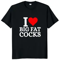 I Love Big Fat Cocks T Shirt Adult Humor Men Women Clothing 100% Cotton Unisex Casual Soft Summer T-shirt EU Size