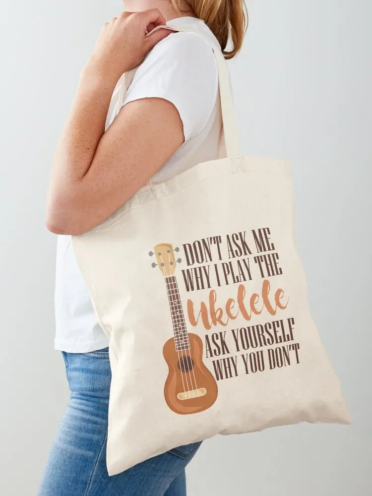

Don't Ask Me Why I Play The Ukelele As Yourself Why You Don't Gift Tote Bag foldable reusable bag Eco bag Custom